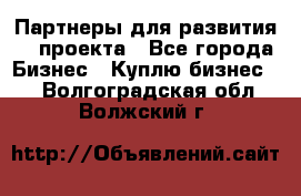 Партнеры для развития IT проекта - Все города Бизнес » Куплю бизнес   . Волгоградская обл.,Волжский г.